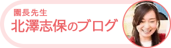 園長先生 北澤志保のブログ